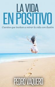 Descargar La vida en positivo: Cuentos que invitan a mirar la vida con ilusión pdf, epub, ebook