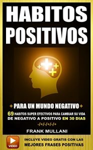 Descargar HABITOS POSITIVOS Para Un Mundo Negativo: 69 Habitos Super Efectivos Para Cambiar su Vida de Negativo a Positivo en 30 Dias (pensamiento positivo nº 4) pdf, epub, ebook