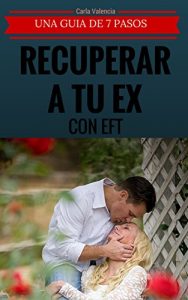 Descargar Recuperar A Tu Ex: Una Guía De 7 Pasos Para Recuperar A Tu Ex: Superar El Dolor De La Ruptura,Conquistar,EFT Tapping Español pdf, epub, ebook