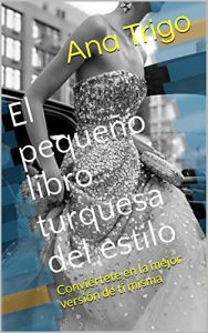 Descargar El pequeño libro turquesa del estilo: Conviértete en la mejor versión de ti misma pdf, epub, ebook