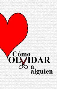 Descargar Cómo Olvidar a Alguien: Terminar una relación ya no dolerá como antes (Colección de Psicología del Amor de 2KnowMySelf y AdoroLeer nº 1) pdf, epub, ebook