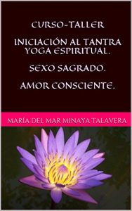 Descargar CURSO-TALLER  INICIACIÓN AL TANTRA YOGA ESPIRITUAL.  SEXO SAGRADO.  AMOR CONSCIENTE. pdf, epub, ebook