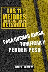 Descargar Los 11 mejores  entrenamientos de cardio, Para quemar grasa, tonificar y perder peso pdf, epub, ebook
