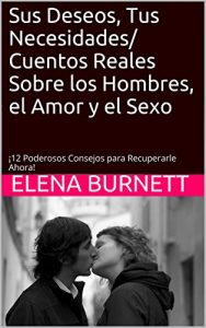 Descargar Sus Deseos, Tus Necesidades/ Cuentos Reales Sobre los Hombres, el Amor y el Sexo: ¡12 Poderosos Consejos para Recuperarle Ahora! pdf, epub, ebook