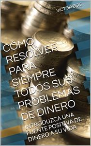 Descargar CÓMO RESOLVER PARA SIEMPRE TODOS SUS PROBLEMAS DE DINERO: INTRODUZCA UNA FUENTE POSITIVA DE DINERO A SU VIDA pdf, epub, ebook