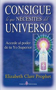 Descargar Consigue lo que necesites del universo: Accede al poder de tu Yo Superior pdf, epub, ebook