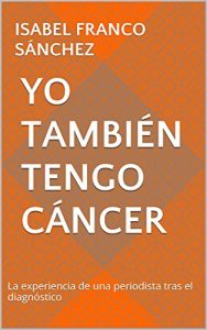 Descargar Yo también tengo cáncer: La experiencia de una periodista tras el diagnóstico pdf, epub, ebook