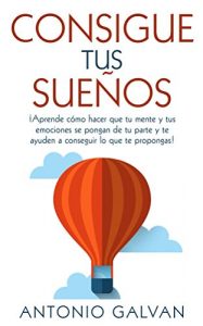 Descargar Consigue tus sueños.: ¡Aprende cómo hacer que tu mente y tus emociones se pongan de tu parte y te ayuden a conseguir lo que te propongas! pdf, epub, ebook