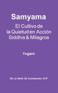 Descargar Samyama – El Cultivo de la Quietud en Acción, Siddhis y Milagros (La Serie de Iluminación AYP nº 5) pdf, epub, ebook