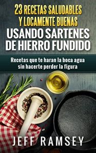 Descargar 23 Recetas Saludables y Locamente Buenas usando Sartenes de Hierro Fundido pdf, epub, ebook