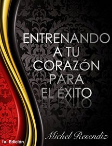Descargar Entrenando a tu corazón para el Éxito: El desafío más grande que tenemos es reencontrarnos con nuestros sueños y descubrir quien realmente somos pdf, epub, ebook