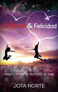 Descargar Amor y Felicidad: Inspira amor y disfruta la vida (Cambia tu mundo nº 3) pdf, epub, ebook