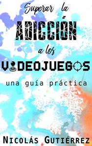 Descargar Superar la adicción a los videojuegos: una guía práctica pdf, epub, ebook