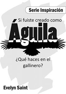 Descargar Si fuiste creado como Águila: ¿qué haces en el gallinero? (Series Inspiración nº 3) pdf, epub, ebook