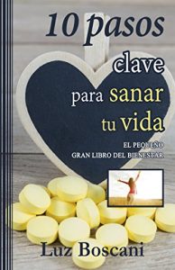 Descargar 10 Pasos clave para sanar tu vida.: El pequeño gran libro del bienestar. pdf, epub, ebook