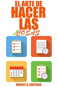 Descargar El Arte de Hacer las Cosas: 10 Maneras Prolíficos Para Gestionar Eficazmente Su Tiempo pdf, epub, ebook