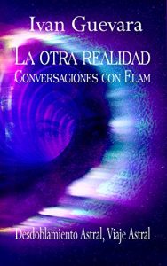 Descargar La otra realidad Conversaciones con Elam: Desdoblamiento Astral, Viaje Astral pdf, epub, ebook