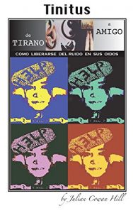 Descargar Tinitus, De Tirano a Amigo: Como liberarse del ruido en sus oidos pdf, epub, ebook