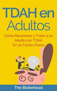 Descargar TDAH en Adultos. Cómo Reconocer y Tratar a un Adulto con TDAH en 30 Fáciles Pasos pdf, epub, ebook