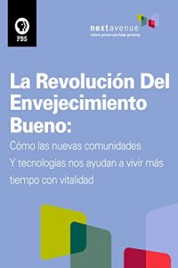 Descargar La revolución del envejecimiento bueno: cómo las nuevas comunidades y tecnologías nos ayudan a vivir más tiempo con vitalidad pdf, epub, ebook