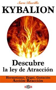 Descargar KYBALION Descubre la ley de Atracción. Hermetismo, Ikigai, Gestación, Acción – Reacción (Las 7 llaves nº 3) pdf, epub, ebook