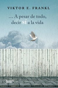 Descargar A pesar de todo, decir sí a la vida pdf, epub, ebook