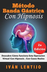 Descargar Método Banda Gástrica Con Hipnosis: Descubre Cómo Funciona Esta Operación Virtual Con Hipnosis. Con Casos Reales. pdf, epub, ebook