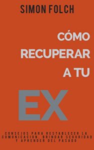 Descargar Cómo recuperar a tu Ex – Consejos prácticos para recuperar a tu ex pdf, epub, ebook