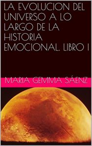 Descargar LA EVOLUCION DEL UNIVERSO A LO LARGO DE LA HISTORIA EMOCIONAL. LIBRO I pdf, epub, ebook