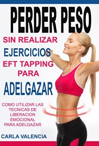 Descargar Perder Peso: Con EFT Tapping Para Adelgazar: Técnicas De Liberación Emocional,EFT Tapping Español pdf, epub, ebook