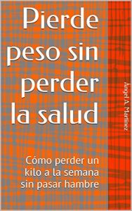 Descargar Pierde peso sin perder la salud: Cómo perder un kilo a la semana sin pasar hambre pdf, epub, ebook