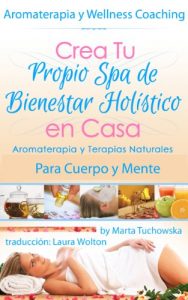 Descargar Aromaterapia y Terapias Naturales para Cuerpo y Mente  La Guía Holística para Bienestar, Equilibrio y Belleza: Crea Tu Propio Spa de Bienestar Holístico … Wellness, Bienestar, Terapias Naturales) pdf, epub, ebook