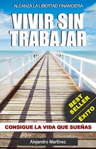 Descargar VIVIR SIN TRABAJAR: ALCANZA LA LIBERTAD FINANCIERA pdf, epub, ebook