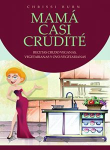 Descargar Mamá Casi Crudité: Recetas VEGANAS, VEGETARIANAS Y OVO-VEGETARIANAS, Salud y Nutrición pdf, epub, ebook