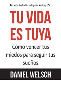 Descargar Tu vida es tuya: Cómo vencer tus miedos para seguir tus sueños pdf, epub, ebook