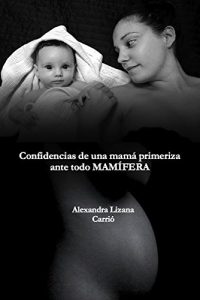 Descargar Confidencias de una mamá primeriza, ante todo MAMÍFERA pdf, epub, ebook
