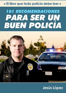 Descargar 101 RECOMENDACIONES PARA SER UN BUEN POLICÍA: El libro que todo policía debe leer pdf, epub, ebook