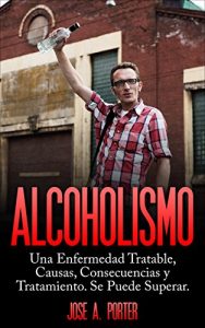 Descargar ALCOHOLISMO: Una enfermedad Tratable, Causas, Consecuencias y Tratamiento. Se Puede Superar. pdf, epub, ebook