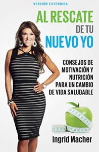 Descargar Al Rescate de tu Nuevo Yo: Consejos de Motivación y Nutrición para un Cambio de Vida Saludable pdf, epub, ebook