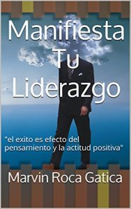 Descargar Manifiesta Tu Liderazgo: “el Exito es efecto del pensamiento y la actitud positiva” pdf, epub, ebook