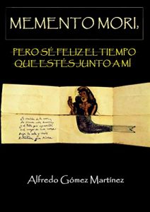 Descargar MEMENTO MORI, PERO SÉ FELIZ EL TIEMPO QUE ESTÉS JUNTO A MÍ pdf, epub, ebook