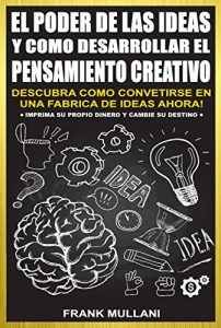Descargar EL PODER DE LAS IDEAS Y COMO DESARROLLAR EL PENSAMIENTO CREATIVO: Descubra Como Convertirse en Una Fabrica de Ideas Ahora! – Imprima su Propio Dinero y Cambie su Destino (Pensamiento Positivo nº 4) pdf, epub, ebook