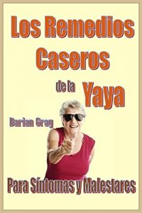 Descargar Los Remedios Caseros de la Yaya. Para Sintomas y Malestares. Medicina Casera. Remedios de la Abuela: Para Síntomas y Malestares. Medicina Natural pdf, epub, ebook