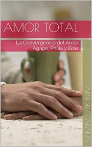 Descargar Amor Total: La Convergencia del Amor Ágape, Philia y Eros pdf, epub, ebook