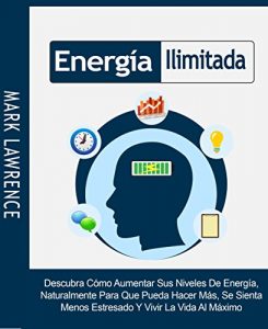 Descargar Energía Ilimitada: Descubra Cómo Aumentar Sus Niveles De Energía, Naturalmente Para Que Pueda Hacer Más, Se Sienta Menos Estresado Y Vivir La Vida Al Máximo pdf, epub, ebook