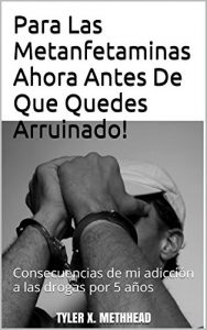 Descargar Para Las Metanfetaminas Ahora Antes De Que Quedes Arruinado!: Consecuencias de mi adicción a las drogas por 5 años pdf, epub, ebook