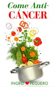 Descargar Come Anticáncer: “Como Prevenir y Curar el Cáncer para Siempre” pdf, epub, ebook