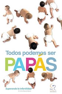 Descargar Todos Podemos Ser Papás: Superando la Infertilidad pdf, epub, ebook