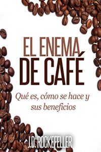 Descargar El Enema de Café: Qué es, como se hace y sus beneficios (J.D. Rockefeller’s Book Club) pdf, epub, ebook