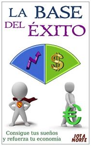 Descargar La Base del Éxito: Consigue tus sueños y refuerza tu economía (Cambia tu mundo nº 2) pdf, epub, ebook